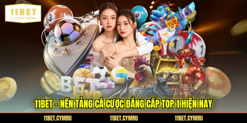 11bet - Nền tảng cá cược đẳng cấp top 1 hiện nay
