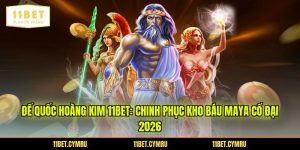 Đế Quốc Hoàng Kim 11BET: Chinh Phục Kho Báu Maya Cổ Đại 2026